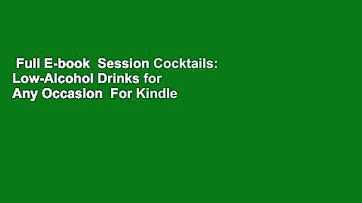 Full E-book  Session Cocktails: Low-Alcohol Drinks for Any Occasion  For Kindle