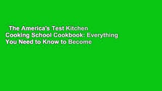 The America's Test Kitchen Cooking School Cookbook: Everything You Need to Know to Become a
