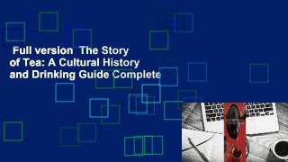 Full version  The Story of Tea: A Cultural History and Drinking Guide Complete