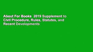 About For Books  2019 Supplement to Civil Procedure, Rules, Statutes, and Recent Developments