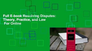 Full E-book Resolving Disputes: Theory, Practice, and Law  For Online