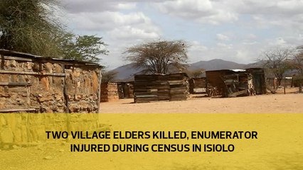 Two village elders killed, enumerator injured during Census in Isiolo