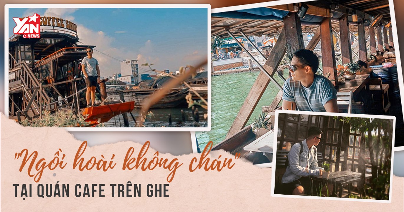 Quán cà phê trên Ghe - Trải nghiệm "Ngao du sông nước" giữa Sài Gòn xa hoa - Bạn thử chưa?!