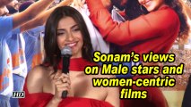 Sonam's views on Male stars and women centric films