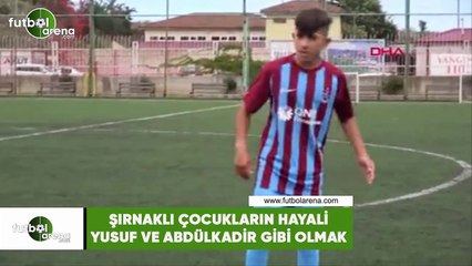 Şırnaklı çocukların hayali, Yusuf Yazıcı ve Abdülkadir Ömür gibi olmak