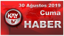 30 Ağustos 2019 Kay Tv Haber