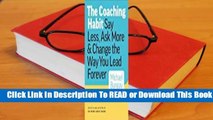 Full E-book The Coaching Habit: Say Less, Ask More  Change the Way You Lead Forever  For Kindle