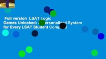 Full version  LSAT Logic Games Unlocked: A Personalized System for Every LSAT Student Complete