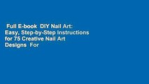 Full E-book  DIY Nail Art: Easy, Step-by-Step Instructions for 75 Creative Nail Art Designs  For