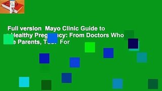 Full version  Mayo Clinic Guide to a Healthy Pregnancy: From Doctors Who Are Parents, Too!  For