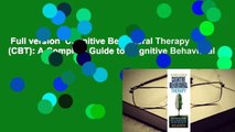Full version  Cognitive Behavioral Therapy (CBT): A Complete Guide to Cognitive Behavioral