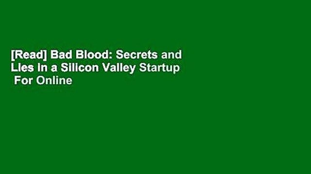 [Read] Bad Blood: Secrets and Lies in a Silicon Valley Startup For Online
