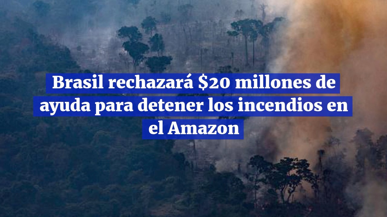 Brasil rechazará 20 millones de ayuda para detener los incendios en el Amazon