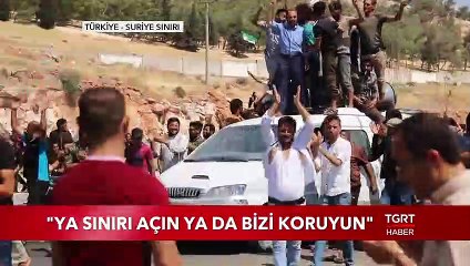 "Ya Sınırı Açın Ya da Bizi Koruyun"