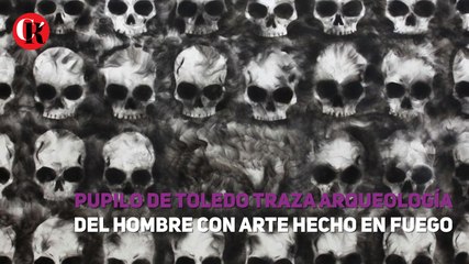 Pupilo de Toledo traza arqueología del hombre con arte hecho en fuego