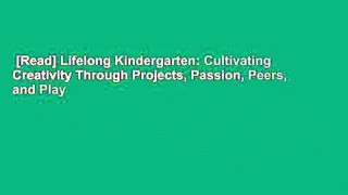 [Read] Lifelong Kindergarten: Cultivating Creativity Through Projects, Passion, Peers, and Play