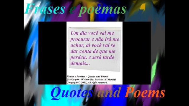 Um dia você vai me procurar e não irá me achar, será tarde demais... [Frases e Poemas]