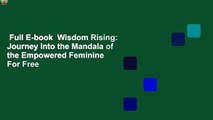 Full E-book  Wisdom Rising: Journey into the Mandala of the Empowered Feminine  For Free