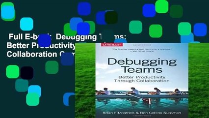 Full E-book  Debugging Teams: Better Productivity through Collaboration Complete