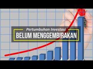 Pertumbuhan Investasi Belum Menggembirakan