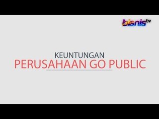Ini Keuntungan Perusahaan yang Go-Public