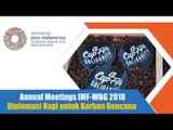 Annual Meetings IMF-WBG 2018, Diplomasi Kopi untuk Korban Bencana