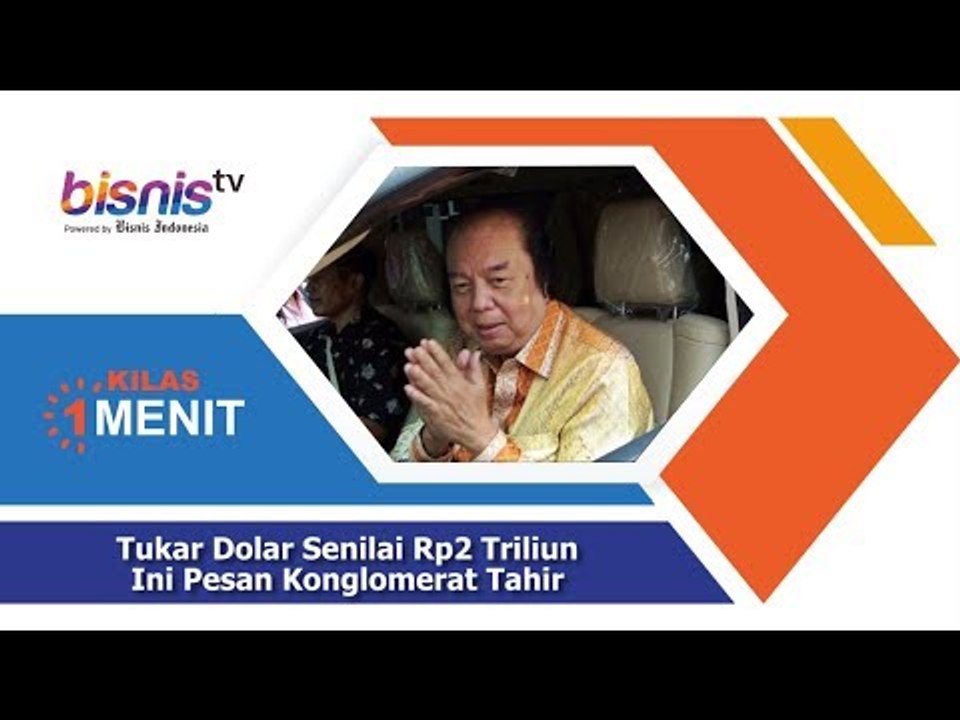 Tukar Dolar Senilai Rp2 Triliun, Ini Pesan Konglomerat Tahir