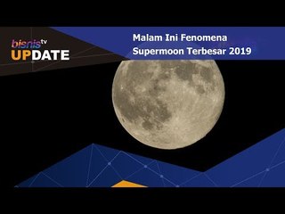 Malam Ini Fenomena Supermoon Terbesar 2019