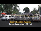 Begini Kondisi Jakarta Pascakerusuhan 22 Mei