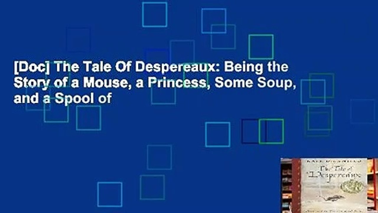 [Doc] The Tale Of Despereaux: Being the Story of a Mouse, a Princess, Some Soup, and a Spool of