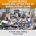 10,000 People Homeless After Fire In Bangladesh Slum