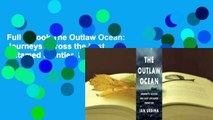 Full E-book The Outlaw Ocean: Journeys Across the Last Untamed Frontier  For Full