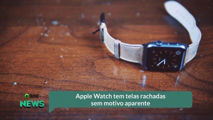 Apple Watch tem telas rachadas sem motivo aparente