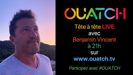OUATCH : tête-à-tête et questions-réponses en direct avec Benjamin Vincent