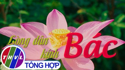 THVL | Chuyện kể đất phương Nam: Lòng dân kính Bác