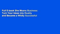 Full E-book She Means Business: Turn Your Ideas into Reality and Become a Wildly Successful