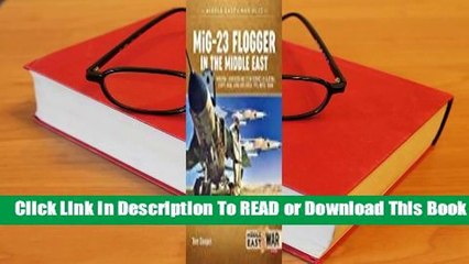 [Read] MIG-23 Flogger in the Middle East: Mikoyan I Gurevich MIG-23 in Service in Algeria, Egypt,