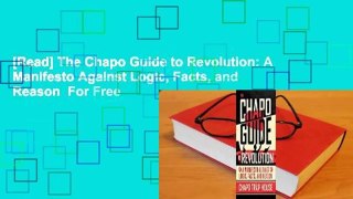 [Read] The Chapo Guide to Revolution: A Manifesto Against Logic, Facts, and Reason  For Free