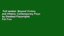 Full version  Beyond Victims and Villains: Contemporary Plays by Disabled Playwrights  For Free