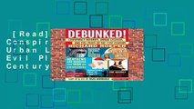 [Read] Debunked!: Conspiracy Theories, Urban Legends, and Evil Plots of the 21st Century  Best