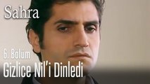 Gizlice Nil'i dinledi - Sahra 6. Bölüm
