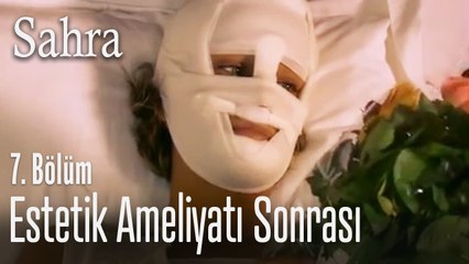 Estetik ameliyatı sonrası - Sahra 7. Bölüm