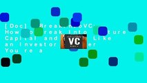 [Doc] #BreakIntoVC: How to Break Into Venture Capital and Think Like an Investor Whether You re a