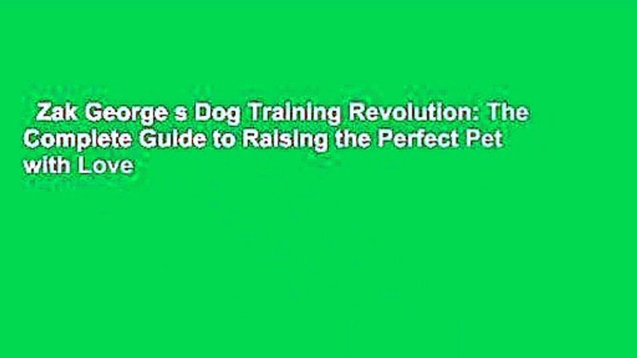 Zak s Dog Training Revolution The Complete Guide to Raising the