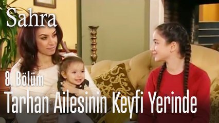 Tarhan ailesinin keyfi yerinde - Sahra 8. Bölüm