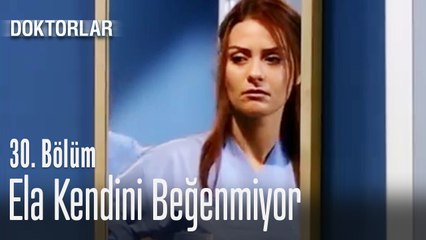 Ela kendini beğenmiyor - Doktorlar 30. Bölüm