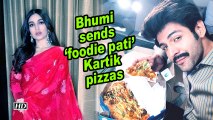 Bhumi sends 'foodie pati' Kartik pizzas