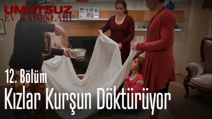 Kızlar kurşun döktürüyor - Umutsuz Ev Kadınları 12. Bölüm
