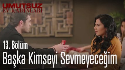 Başka kimseyi sevmeyecegim - Umutsuz Ev Kadınları 13. Bölüm