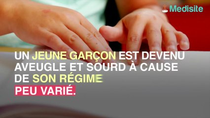 Un jeune garçon devient aveugle et sourd à cause d'un régime alimentaire peu varié